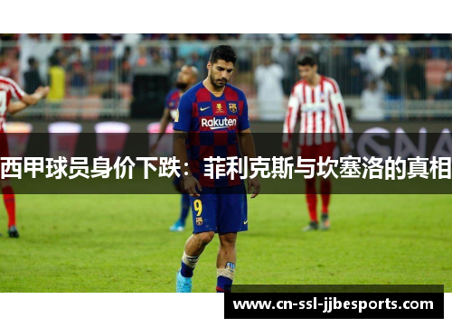 西甲球员身价下跌:菲利克斯与坎塞洛的真相 西甲球员身价下跌:菲利克斯与坎塞洛的真相