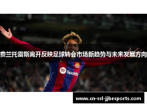 费兰托雷斯离开反映足球转会市场新趋势与未来发展方向