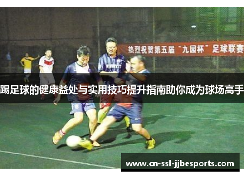踢足球的健康益处与实用技巧提升指南助你成为球场高手 踢足球的健康益处与实用技巧提升指南助你成为球场高手